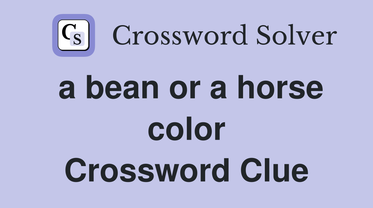 a bean or a horse color Crossword Clue Answers Crossword Solver